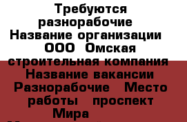Требуются разнорабочие › Название организации ­ ООО “Омская строительная компания“ › Название вакансии ­ Разнорабочие › Место работы ­ проспект Мира 181/2 › Минимальный оклад ­ 15 000 - Омская обл., Омск г. Работа » Вакансии   
